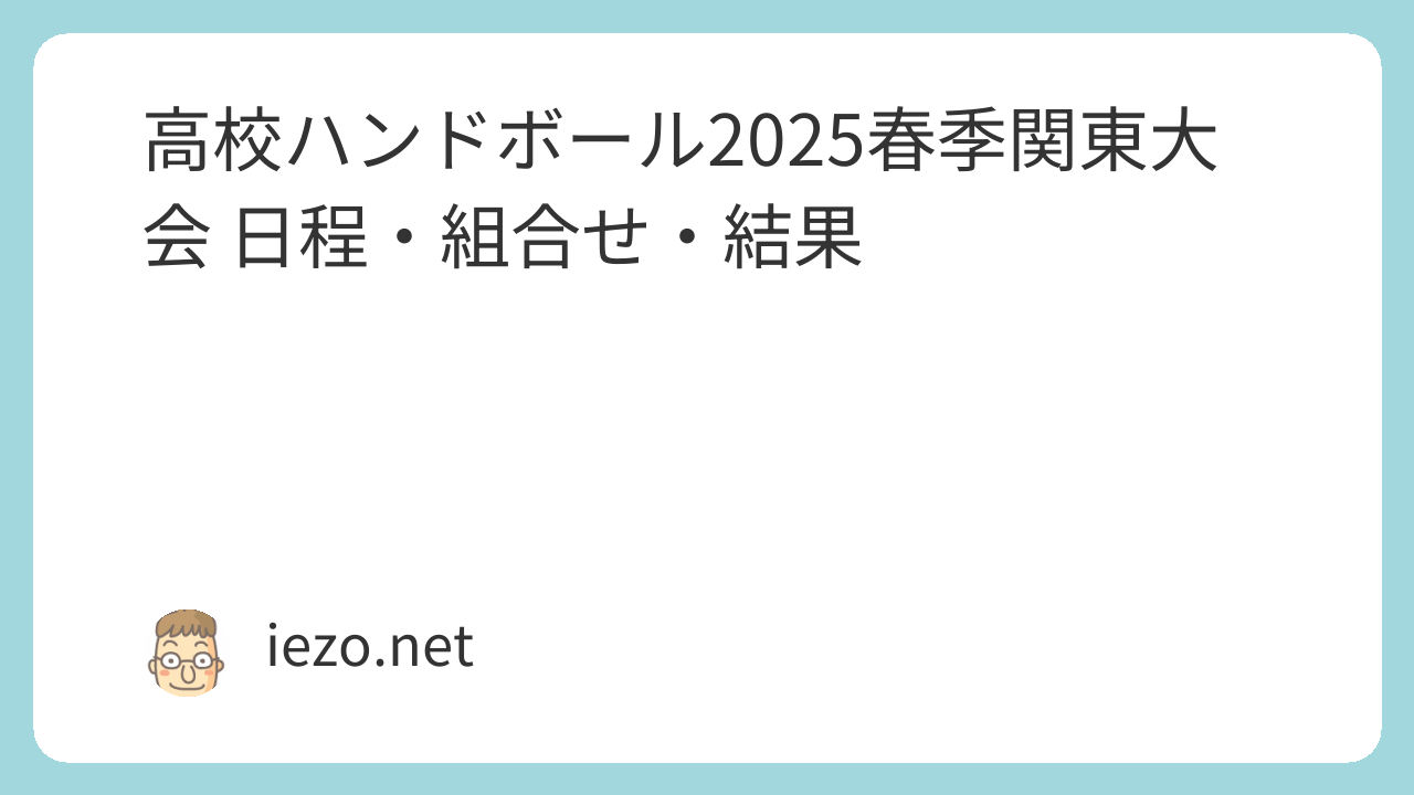 高校ハンドボール2025春季関東大会 日程・組合せ・結果