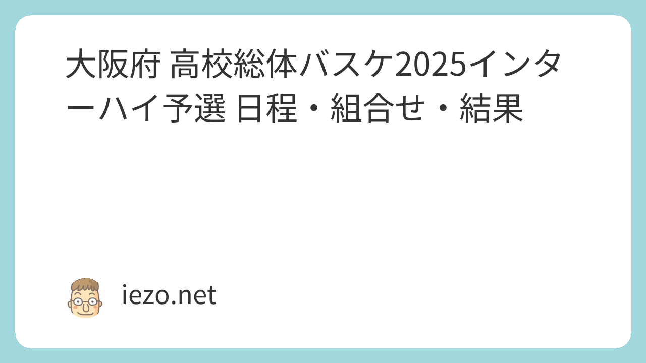 大阪府 高校総体バスケ2025インターハイ予選 日程・組合せ・結果